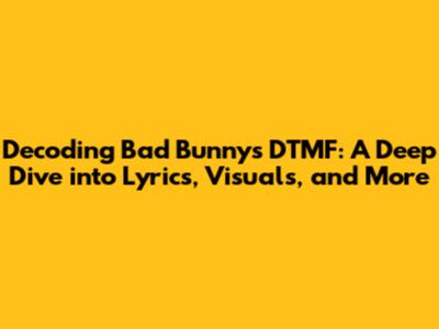 Decoding Bad Bunny's "DTMF": A Deep Dive into Lyrics, Visuals, and More