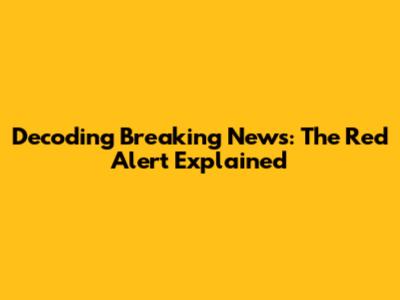 Decoding Breaking News: The Red Alert Explained
