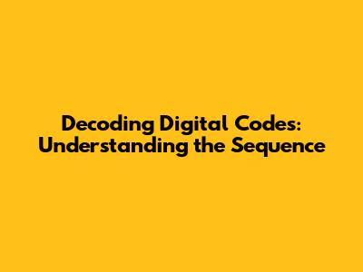 Decoding Digital Codes: Understanding the Sequence