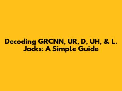Decoding GRCNN, UR, D, UH, & L. Jacks: A Simple Guide