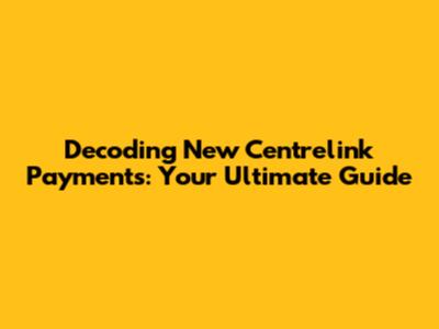 Decoding New Centrelink Payments: Your Ultimate Guide