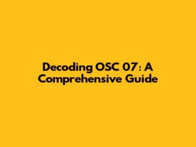 Decoding OSC 07: A Comprehensive Guide