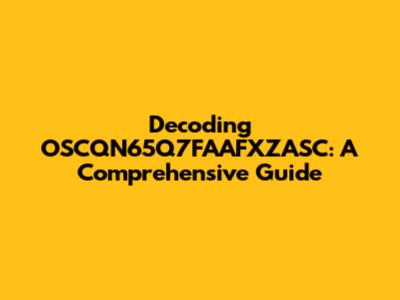 Decoding OSCQN65Q7FAAFXZASC: A Comprehensive Guide