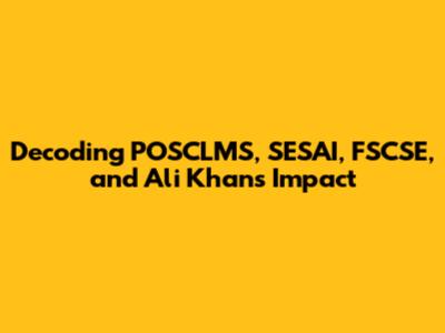 Decoding POSCLMS, SESAI, FSCSE, and Ali Khan's Impact