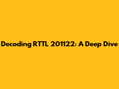 Decoding RTTL 201122: A Deep Dive