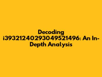 Decoding i39321240293049521496: An In-Depth Analysis