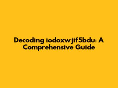 Decoding iodoxwjif5bdu: A Comprehensive Guide