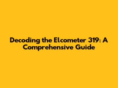 Decoding the Elcometer 319: A Comprehensive Guide