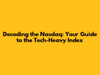 Decoding the Nasdaq: Your Guide to the Tech-Heavy Index
