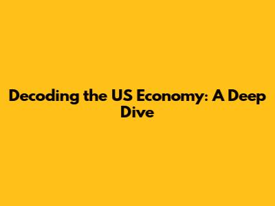 Decoding the US Economy: A Deep Dive