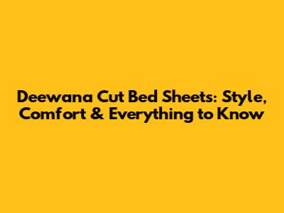 Deewana Cut Bed Sheets: Style, Comfort & Everything to Know