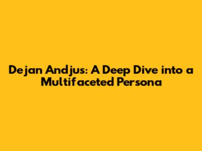 Dejan Andjus: A Deep Dive into a Multifaceted Persona
