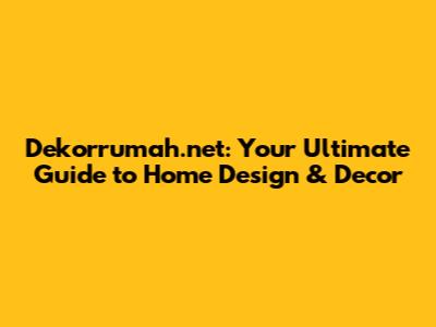 Dekorrumah.net: Your Ultimate Guide to Home Design & Decor