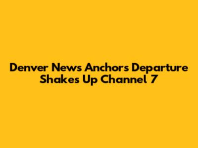 Denver News Anchor's Departure Shakes Up Channel 7