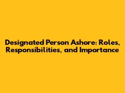 Designated Person Ashore: Roles, Responsibilities, and Importance