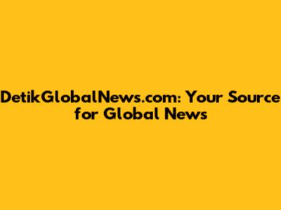 DetikGlobalNews.com: Your Source for Global News