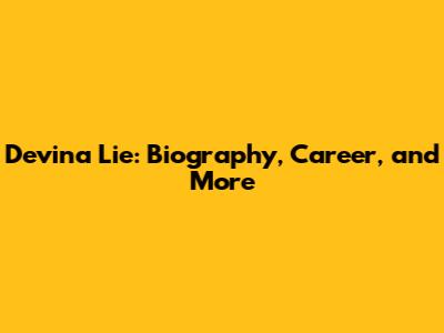 Devina Lie: Biography, Career, and More