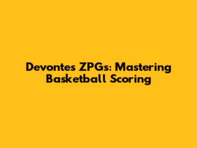 Devonte's ZPGs: Mastering Basketball Scoring