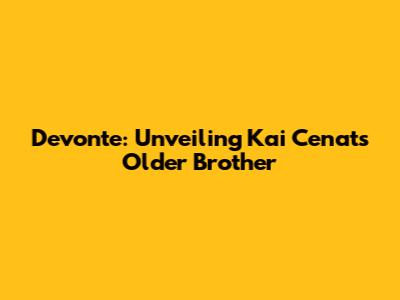 Devonte: Unveiling Kai Cenat's Older Brother