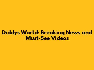 Diddy's World: Breaking News and Must-See Videos