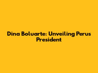 Dina Boluarte: Unveiling Peru's President