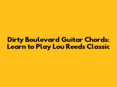 Dirty Boulevard Guitar Chords: Learn to Play Lou Reed's Classic