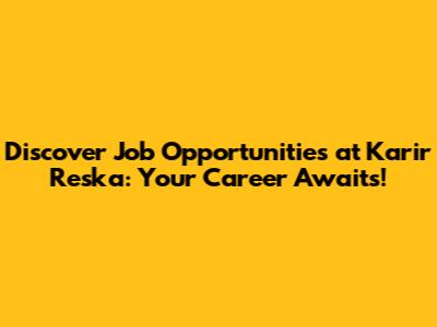 Discover Job Opportunities at Karir Reska: Your Career Awaits!