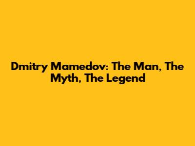 Dmitry Mamedov: The Man, The Myth, The Legend