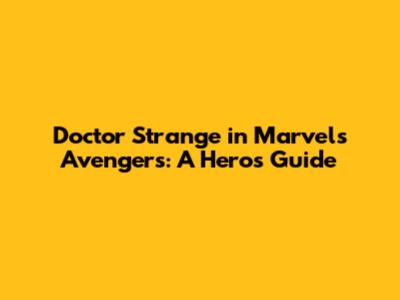 Doctor Strange in Marvel's Avengers: A Hero's Guide