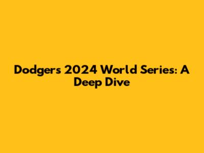 Dodgers' 2024 World Series: A Deep Dive