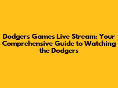 Dodgers Games Live Stream: Your Comprehensive Guide to Watching the Dodgers