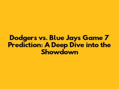 Dodgers vs. Blue Jays Game 7 Prediction: A Deep Dive into the Showdown