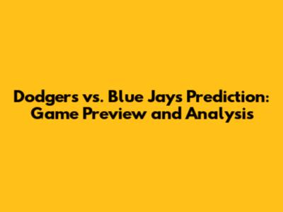 Dodgers vs. Blue Jays Prediction: Game Preview and Analysis