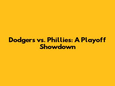 Dodgers vs. Phillies: A Playoff Showdown