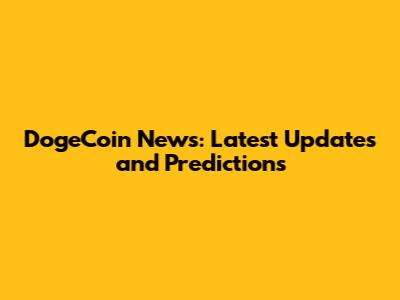 DogeCoin News: Latest Updates and Predictions
