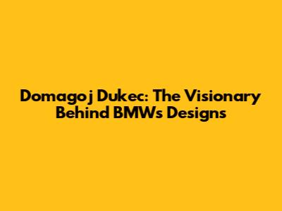 Domagoj Dukec: The Visionary Behind BMW's Designs