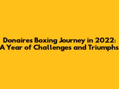 Donaire's Boxing Journey in 2022: A Year of Challenges and Triumphs