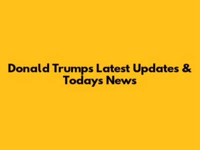 Donald Trump's Latest Updates & Today's News