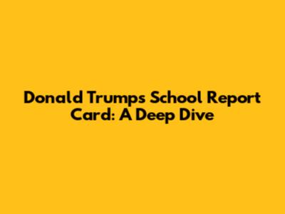Donald Trump's School Report Card: A Deep Dive