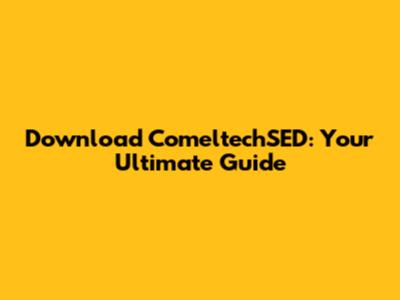Download ComeltechSED: Your Ultimate Guide