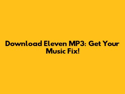 Download Eleven MP3: Get Your Music Fix!