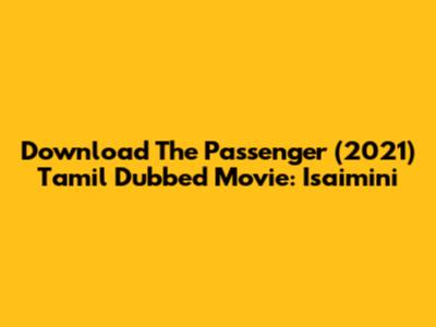 Download The Passenger (2021) Tamil Dubbed Movie: Isaimini