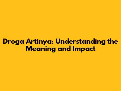Droga Artinya: Understanding the Meaning and Impact