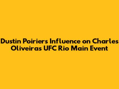 Dustin Poirier's Influence on Charles Oliveira's UFC Rio Main Event