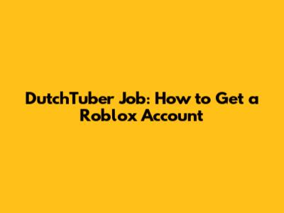 DutchTuber Job: How to Get a Roblox Account
