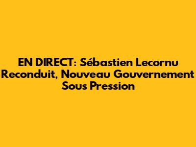 EN DIRECT: Sébastien Lecornu Reconduit, Nouveau Gouvernement Sous Pression