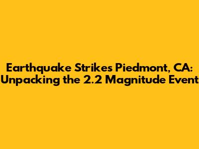 Earthquake Strikes Piedmont, CA: Unpacking the 2.2 Magnitude Event