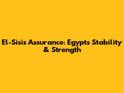 El-Sisi's Assurance: Egypt's Stability & Strength