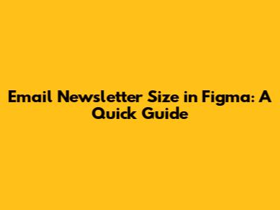 Email Newsletter Size in Figma: A Quick Guide