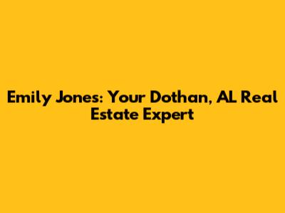 Emily Jones: Your Dothan, AL Real Estate Expert